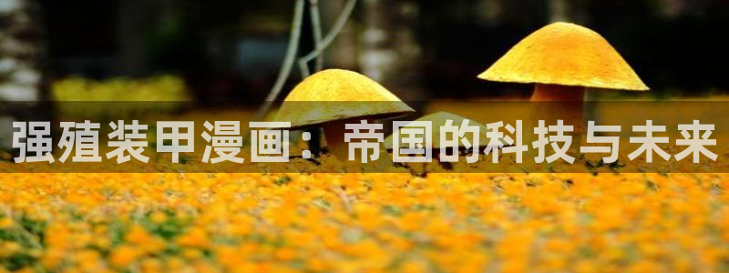 51漫画免费无删减版在线看：强殖装甲漫画：帝国的科技与未来