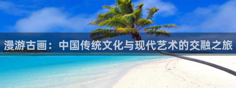 51漫画新世界漫画完整版：漫游古画：中国传统文化与现代艺术的交融之旅