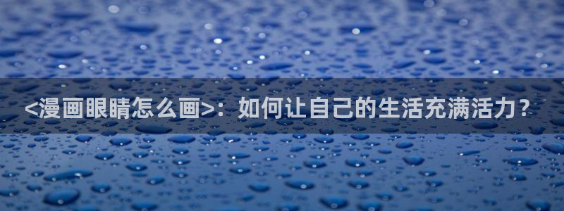 51漫画免费漫画 下拉式漫画：<漫画眼睛怎么画>：如何让自己的生活充满活力？
