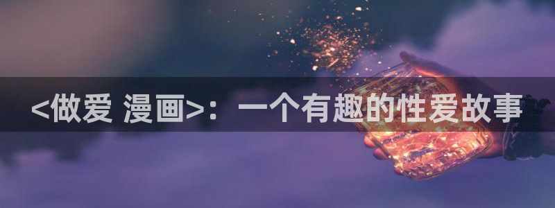 51漫画在线网：<做爱 漫画>：一个有趣的性爱故事